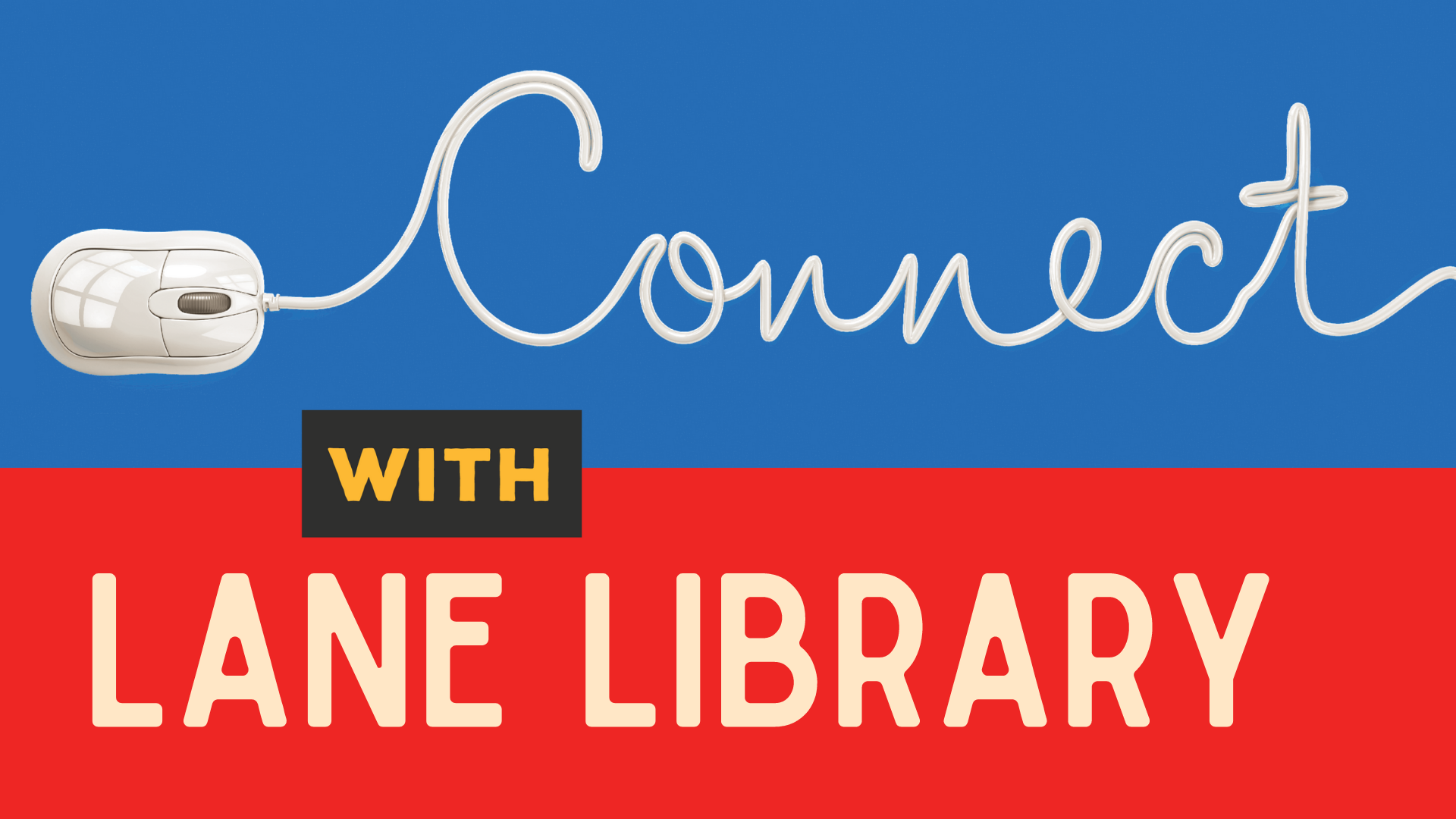 Blue and red background with a graphic of a computer mouse with the cord outlining the word "Connect" in the blue field, and in the red field, the text "with Lane Library"