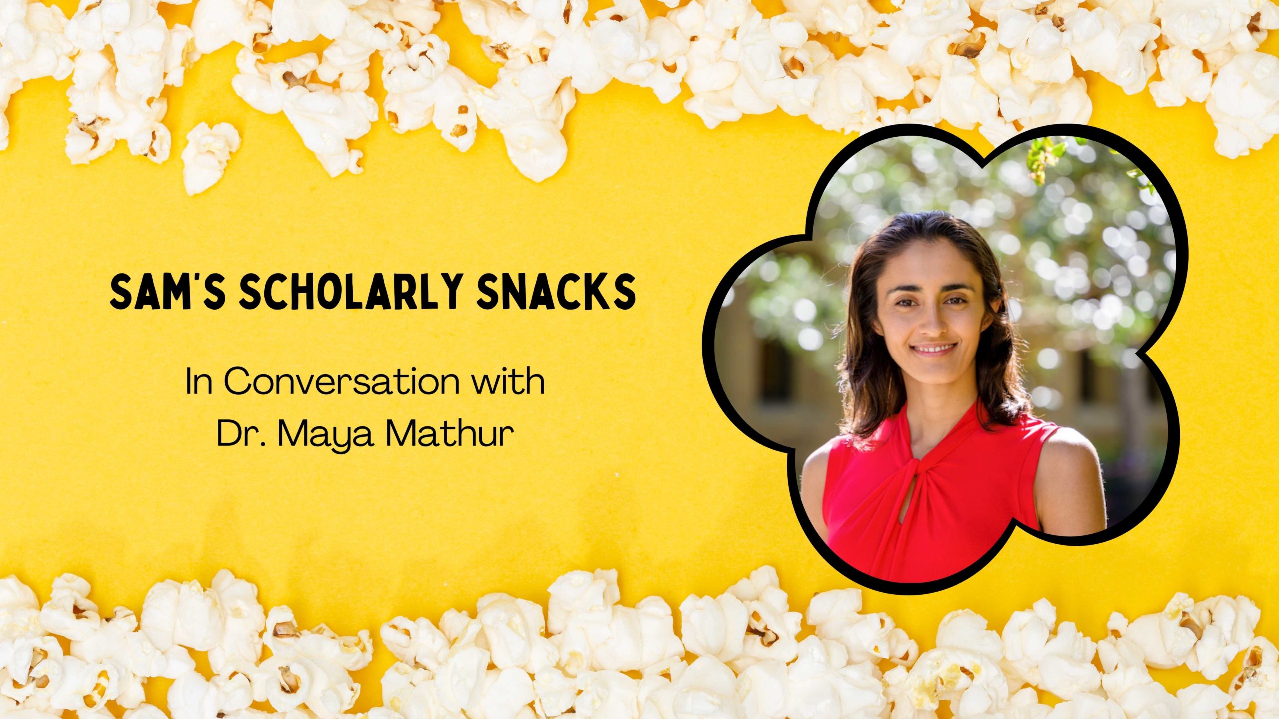 A smiling Dr. Maya Mathur with text "Sam's Scholarly Snacks" and popcorn border