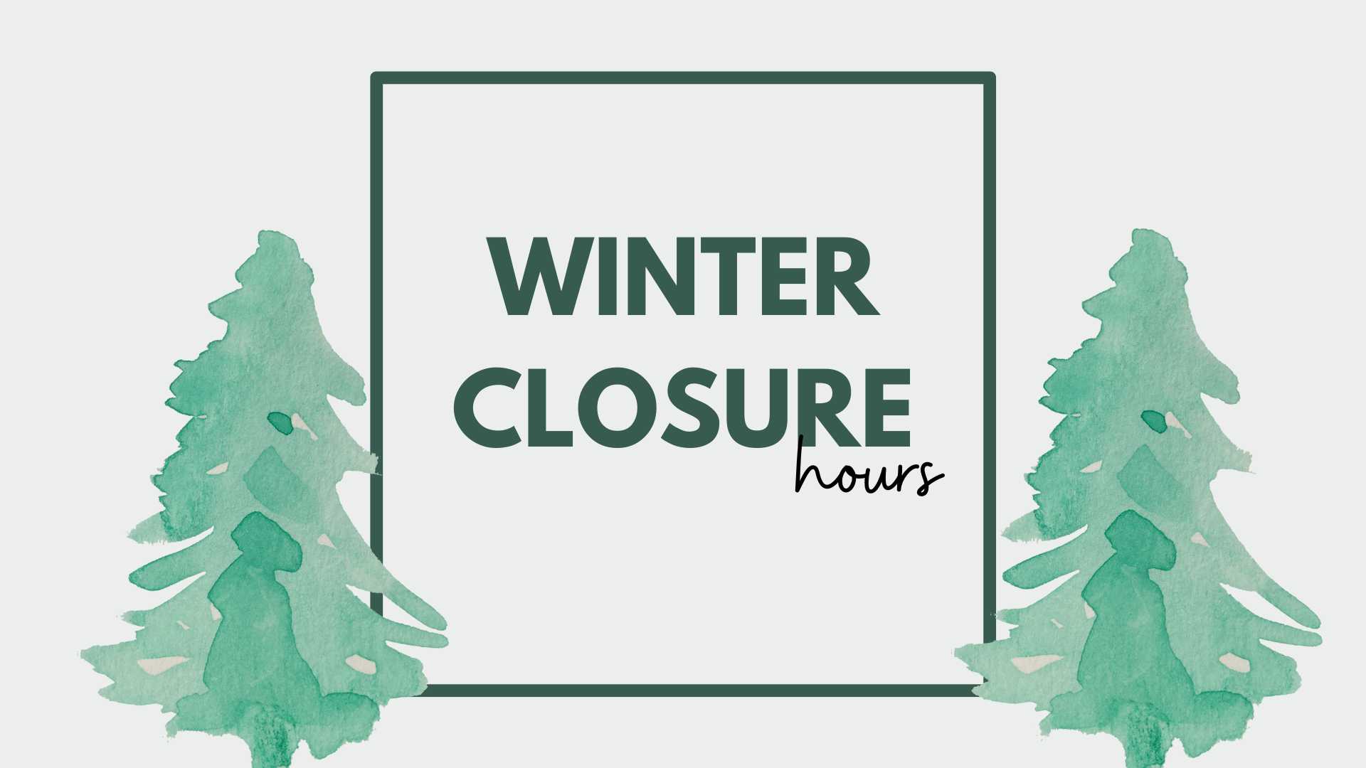 Text "Winter Closure Hours" in a outline green box with two watercolor painted pine trees framing the box
