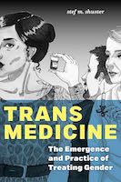 Trans Medicine: The Emergence and Practice of Treating Gender 