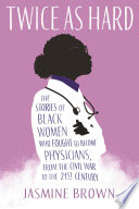 Cover of "Twice as Hard: The Stories of Black Women Who Fought to Become Physicians from the Civil War to the Twenty-First Century"