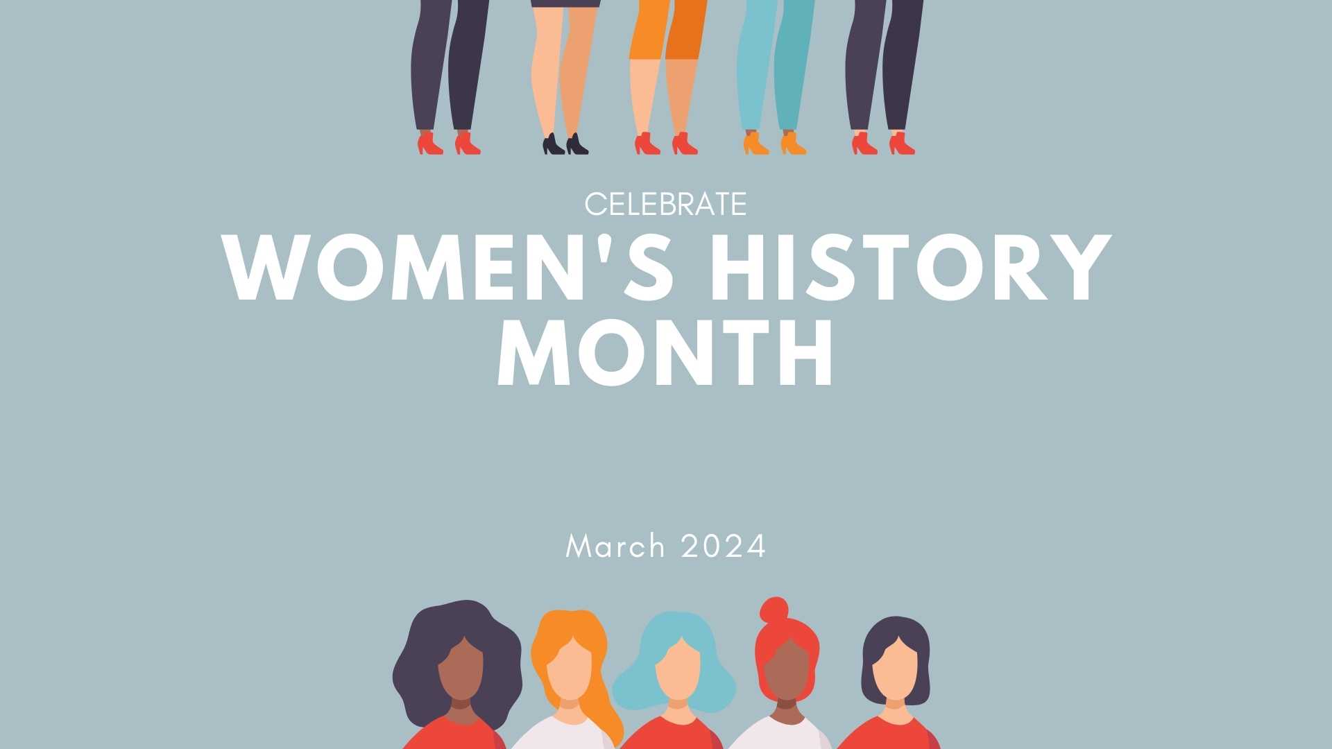 illustrated women's legs and heads on the blue background with the text celebrate women's history month, march 2024