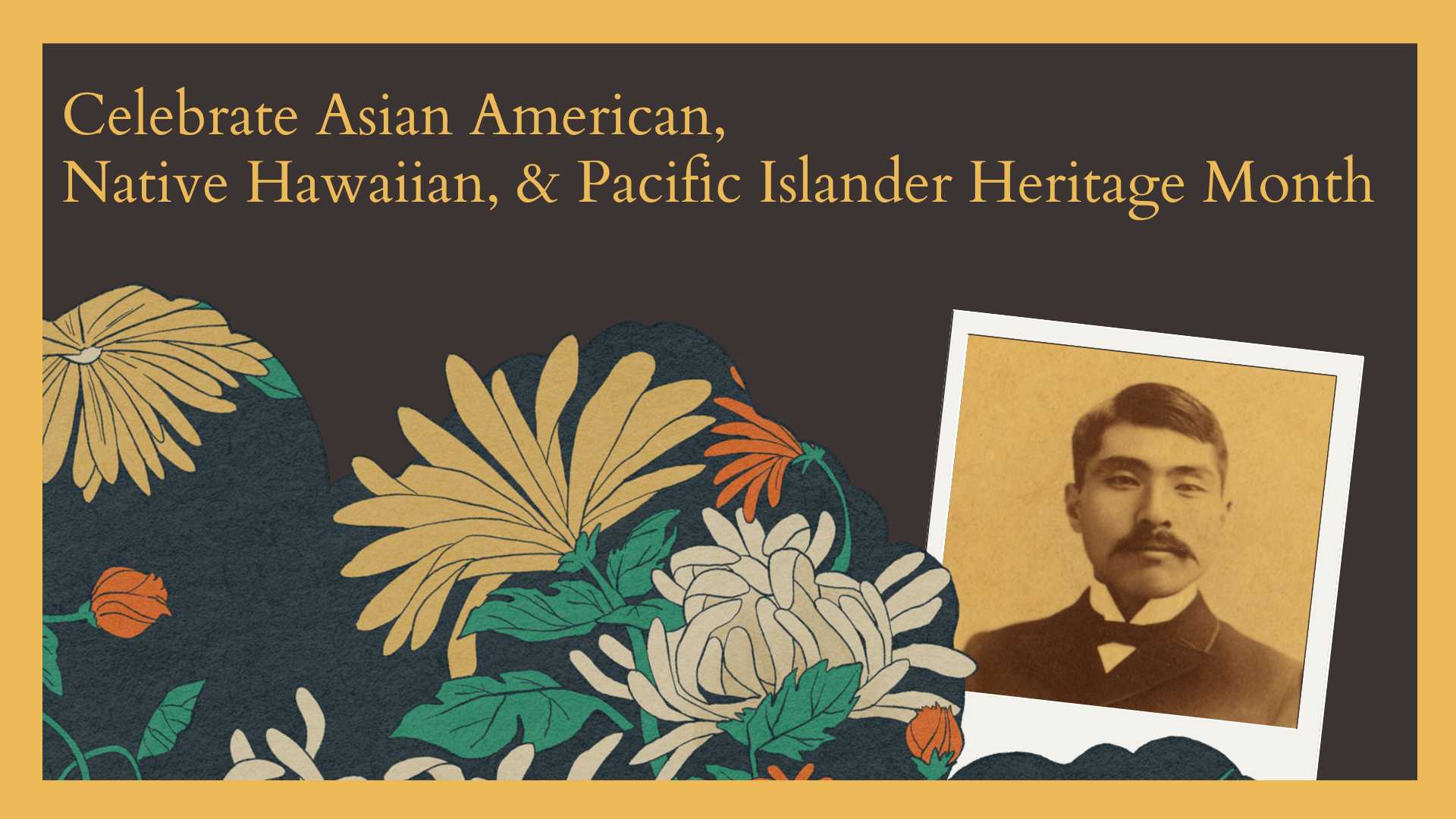 Illustrated flowers on a dark background with a yellow border and a portrait of Iga Mori. Text reads "Celebrate Asian American, Native Hawaiian, & Pacific Islander Heritage Month