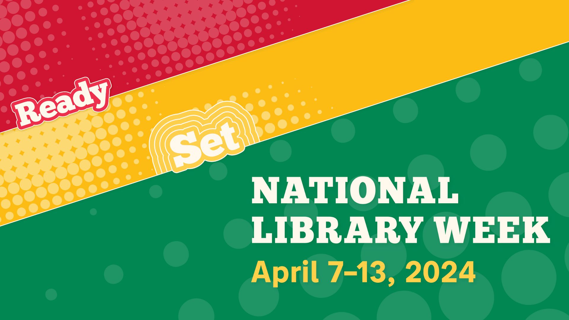 Ready, Set, National Library Week, April 7-13, 2024.